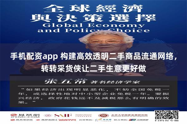 手机配资app 构建高效透明二手商品流通网络，转转采货侠让二手生意更好做