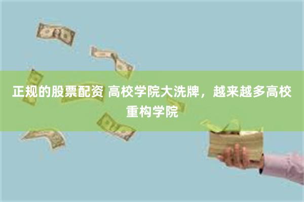 正规的股票配资 高校学院大洗牌,越来越多高校重构学院