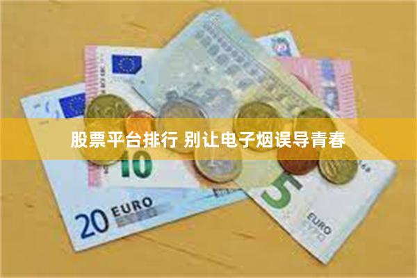股票平台排行 别让电子烟误导青春