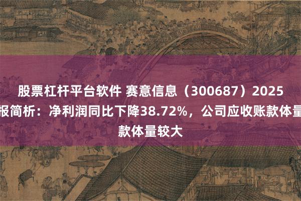 股票杠杆平台软件 赛意信息（300687）2025年中报简析：净利润同比下降38.72%，公司应收账款体量较大