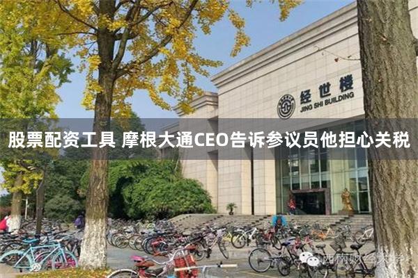 股票配资工具 摩根大通CEO告诉参议员他担心关税