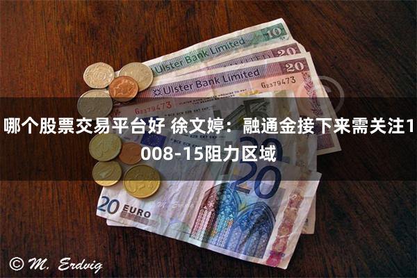 哪个股票交易平台好 徐文婷：融通金接下来需关注1008-15阻力区域