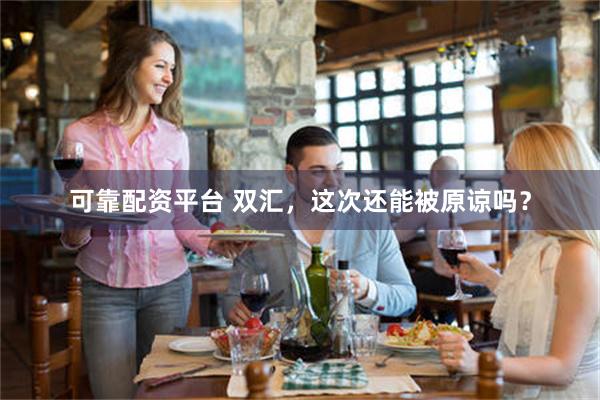 可靠配资平台 双汇，这次还能被原谅吗？