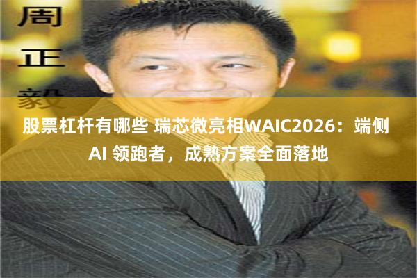 股票杠杆有哪些 瑞芯微亮相WAIC2026：端侧 AI 领跑者，成熟方案全面落地
