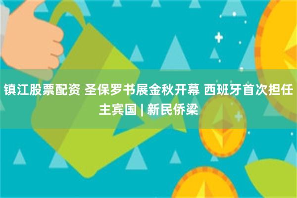 镇江股票配资 圣保罗书展金秋开幕 西班牙首次担任主宾国 | 新民侨梁