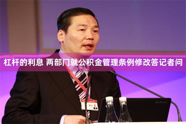 杠杆的利息 两部门就公积金管理条例修改答记者问