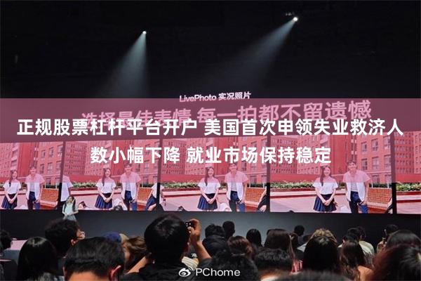 正规股票杠杆平台开户 美国首次申领失业救济人数小幅下降 就业市场保持稳定