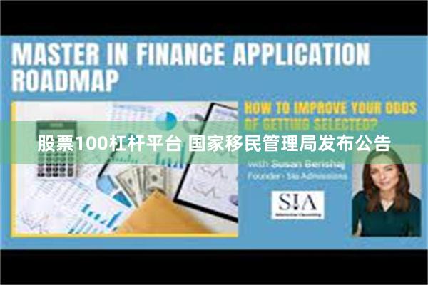 股票100杠杆平台 国家移民管理局发布公告