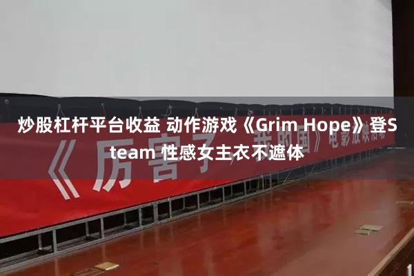 炒股杠杆平台收益 动作游戏《Grim Hope》登Steam 性感女主衣不遮体