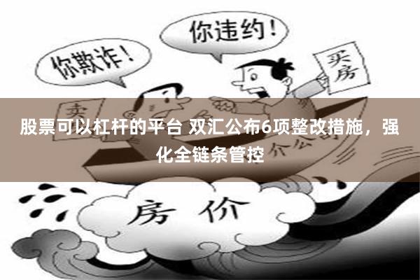 股票可以杠杆的平台 双汇公布6项整改措施，强化全链条管控