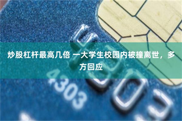 炒股杠杆最高几倍 一大学生校园内被撞离世，多方回应