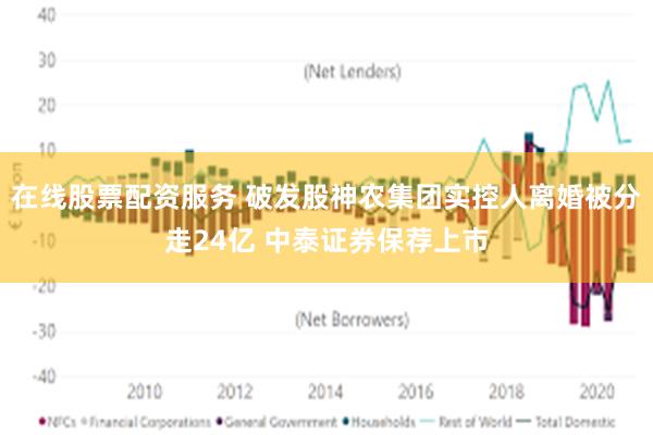 在线股票配资服务 破发股神农集团实控人离婚被分走24亿 中泰证券保荐上市