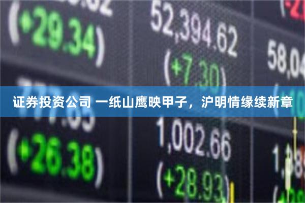 证券投资公司 一纸山鹰映甲子，沪明情缘续新章